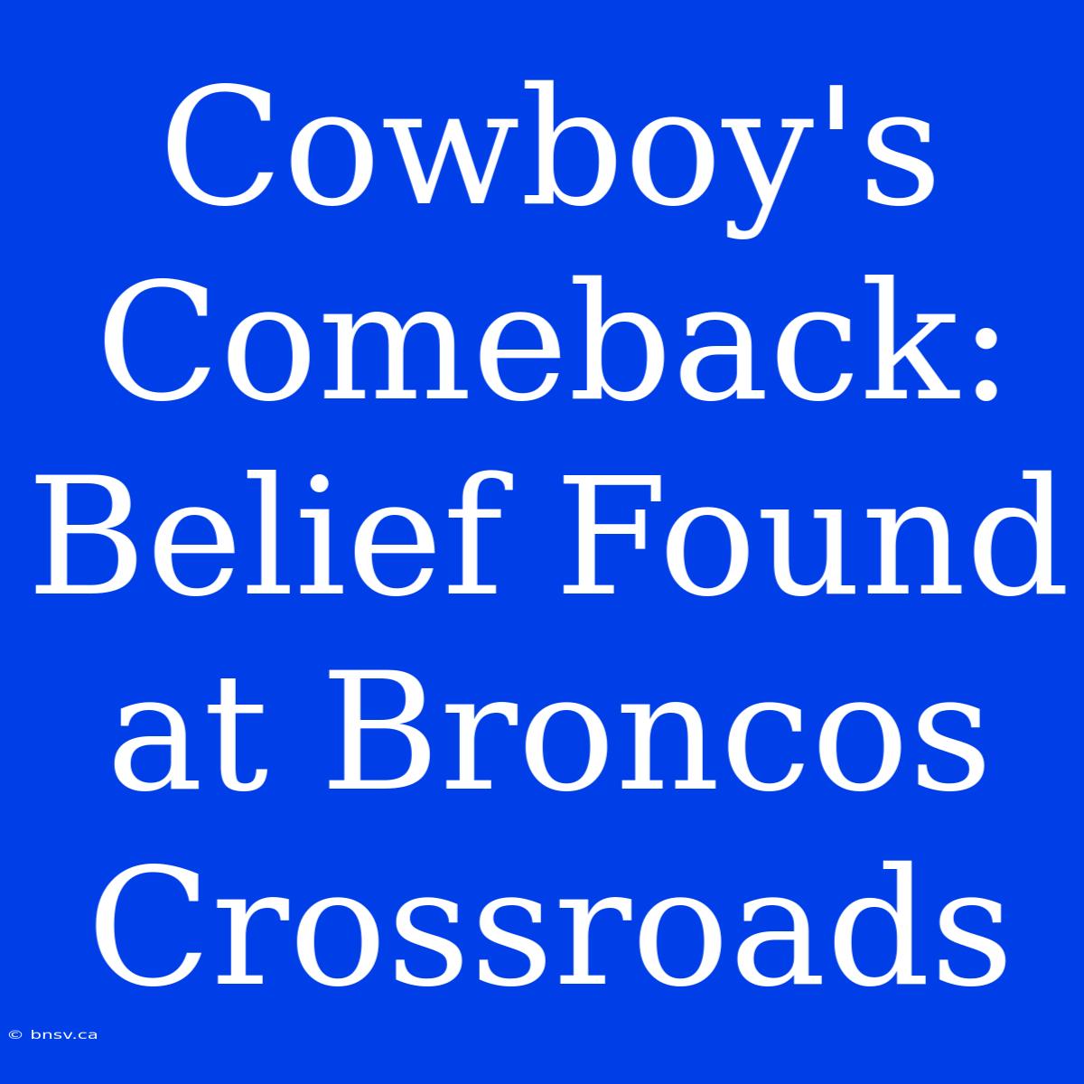 Cowboy's Comeback: Belief Found At Broncos Crossroads