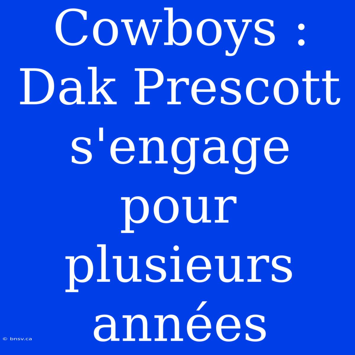 Cowboys : Dak Prescott S'engage Pour Plusieurs Années