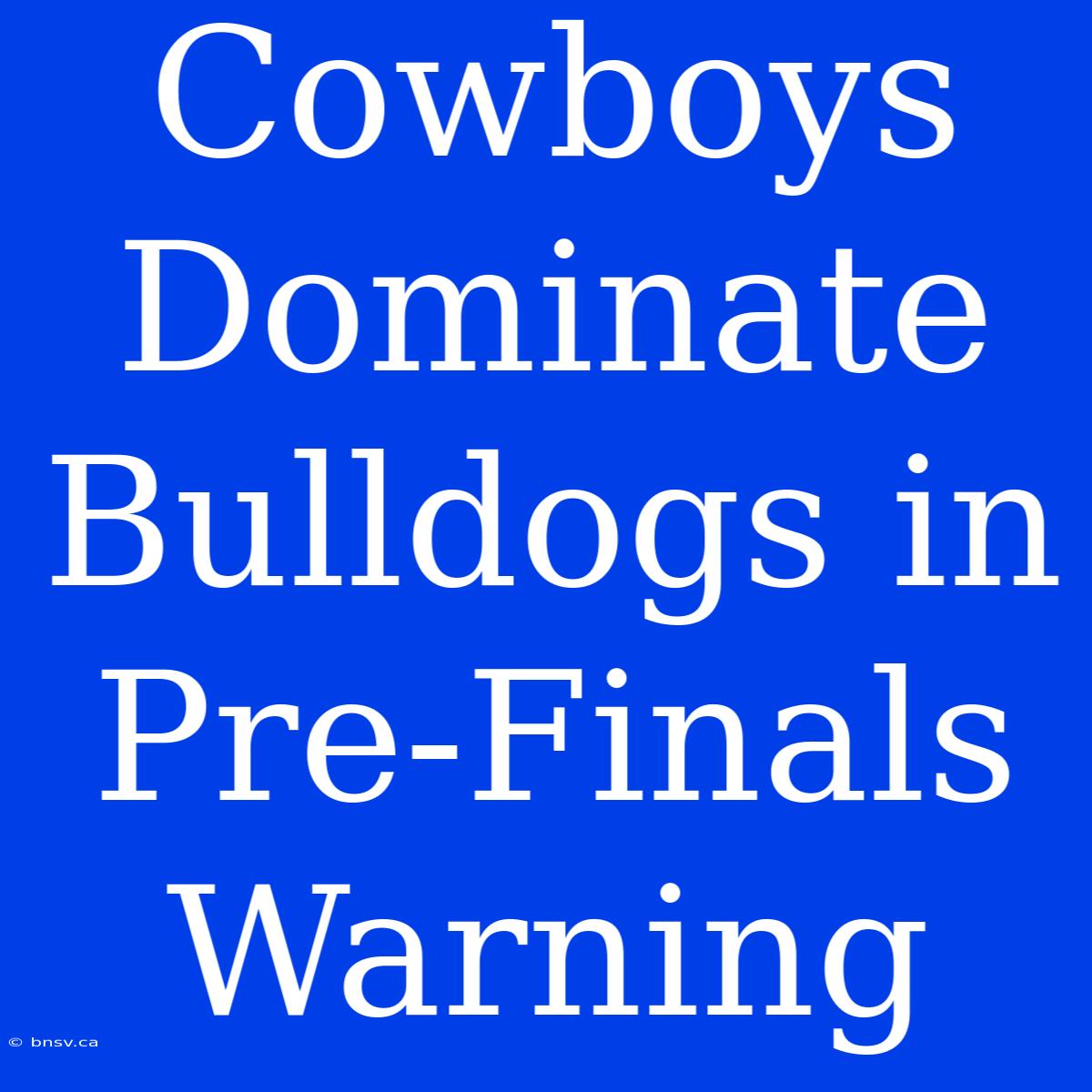 Cowboys Dominate Bulldogs In Pre-Finals Warning