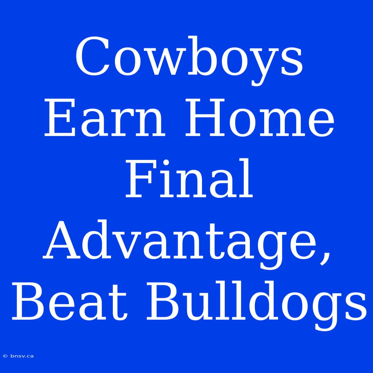 Cowboys Earn Home Final Advantage, Beat Bulldogs