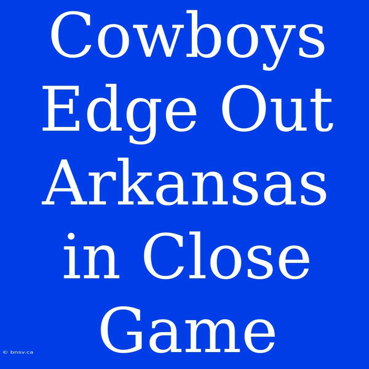 Cowboys Edge Out Arkansas In Close Game