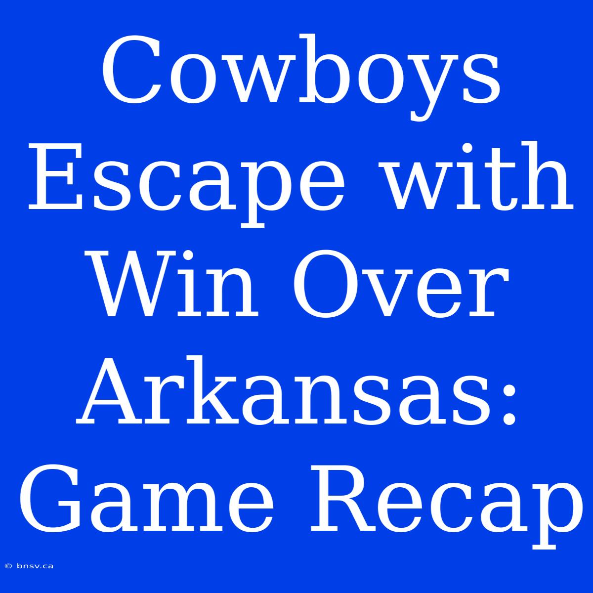 Cowboys Escape With Win Over Arkansas: Game Recap