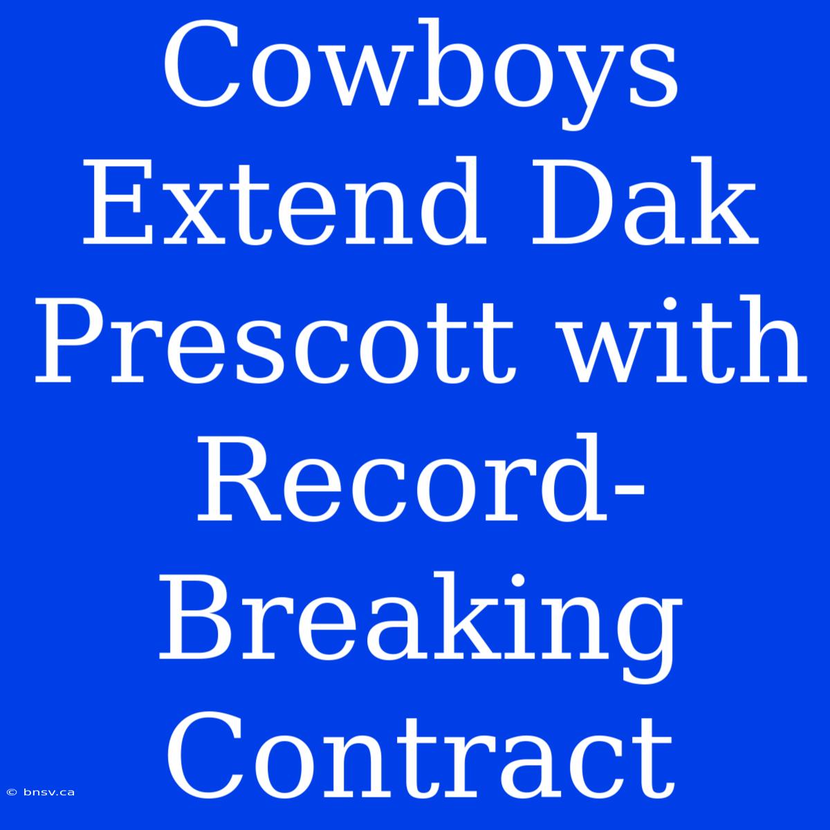 Cowboys Extend Dak Prescott With Record-Breaking Contract