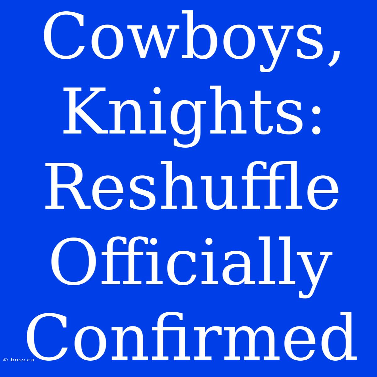 Cowboys, Knights: Reshuffle Officially Confirmed