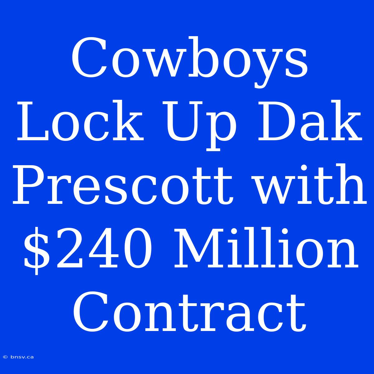 Cowboys Lock Up Dak Prescott With $240 Million Contract