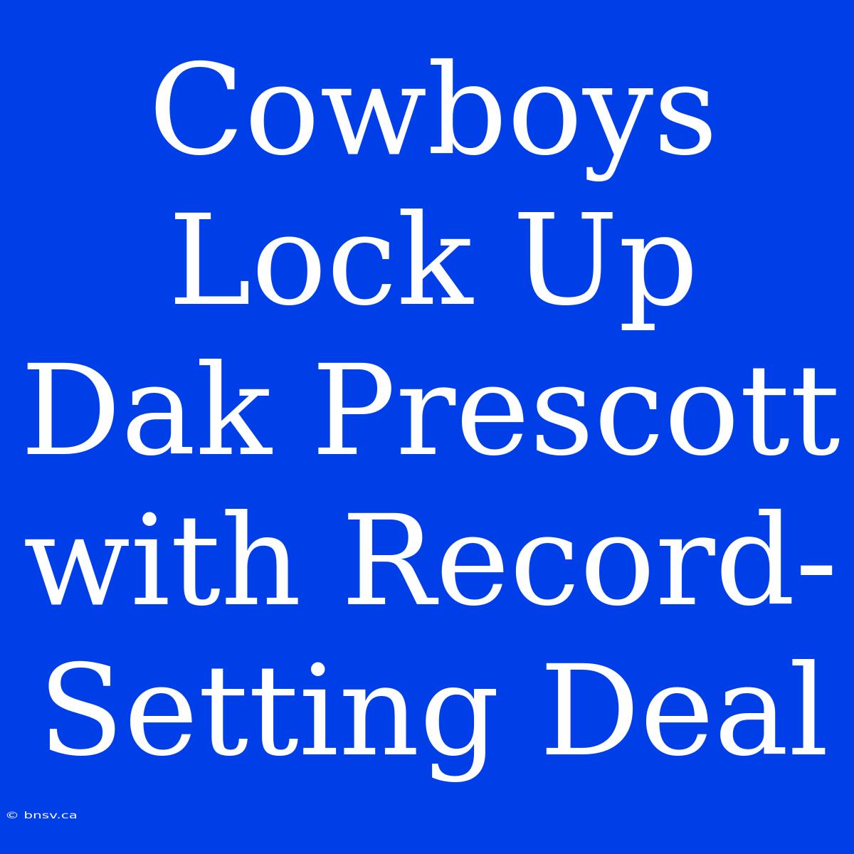 Cowboys Lock Up Dak Prescott With Record-Setting Deal