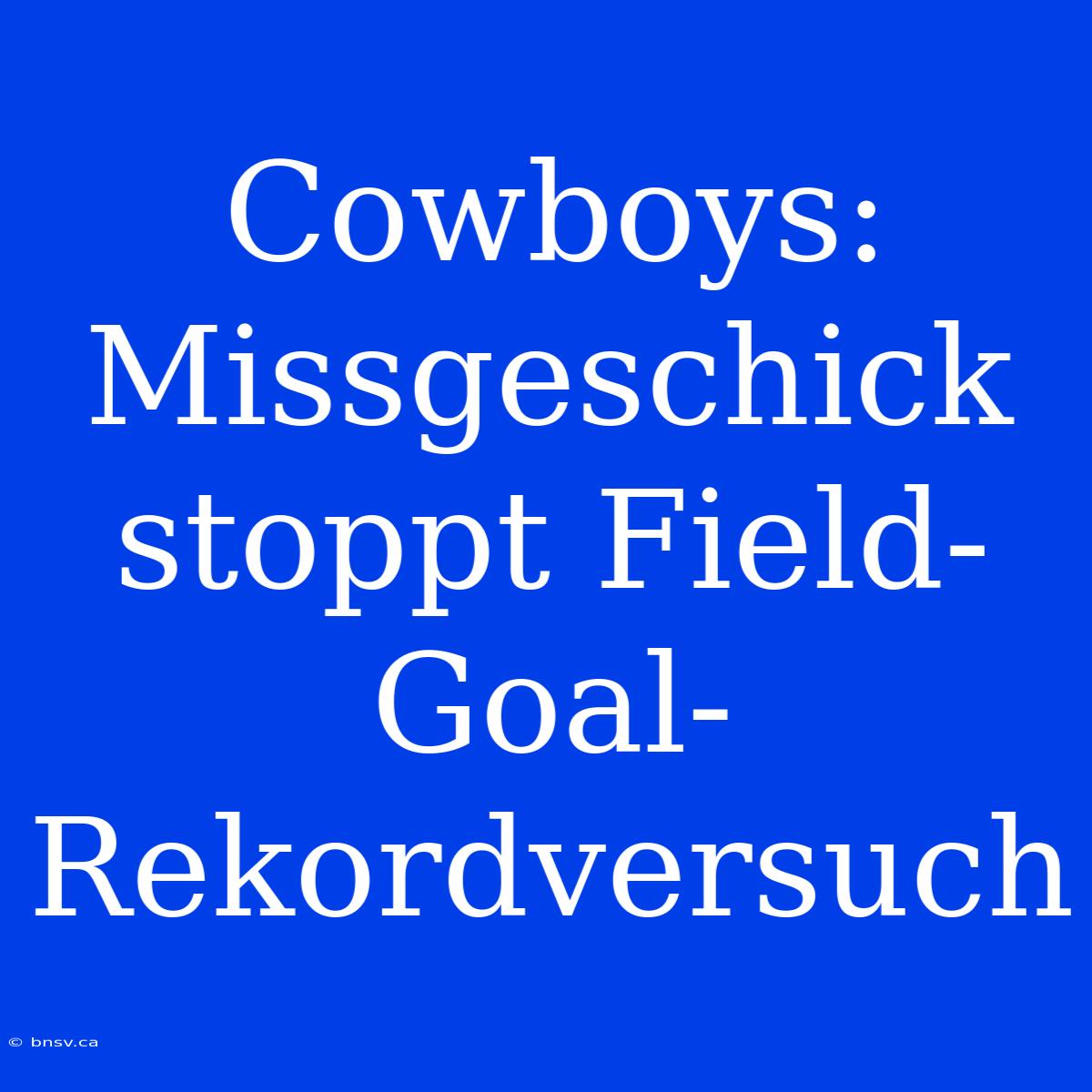 Cowboys: Missgeschick Stoppt Field-Goal-Rekordversuch