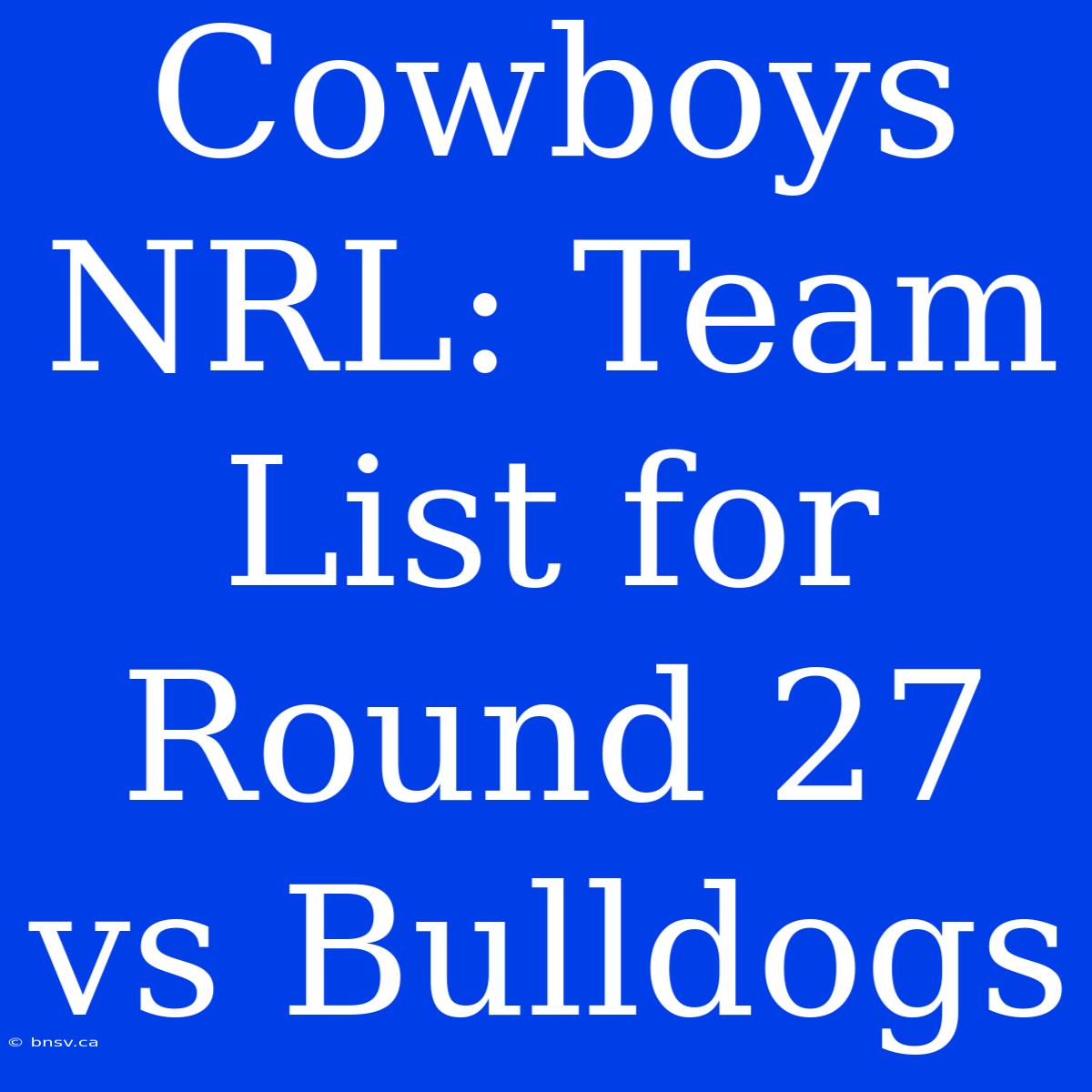 Cowboys NRL: Team List For Round 27 Vs Bulldogs