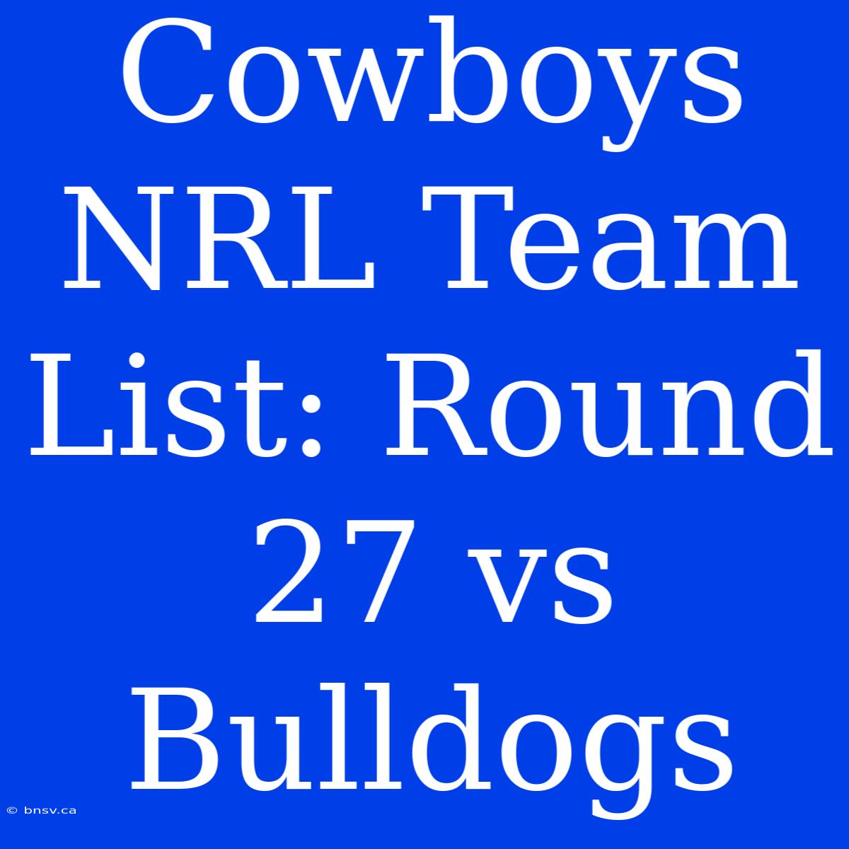 Cowboys NRL Team List: Round 27 Vs Bulldogs