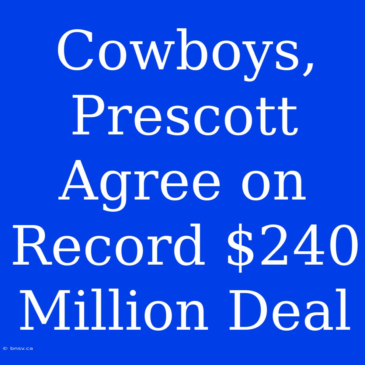 Cowboys, Prescott Agree On Record $240 Million Deal