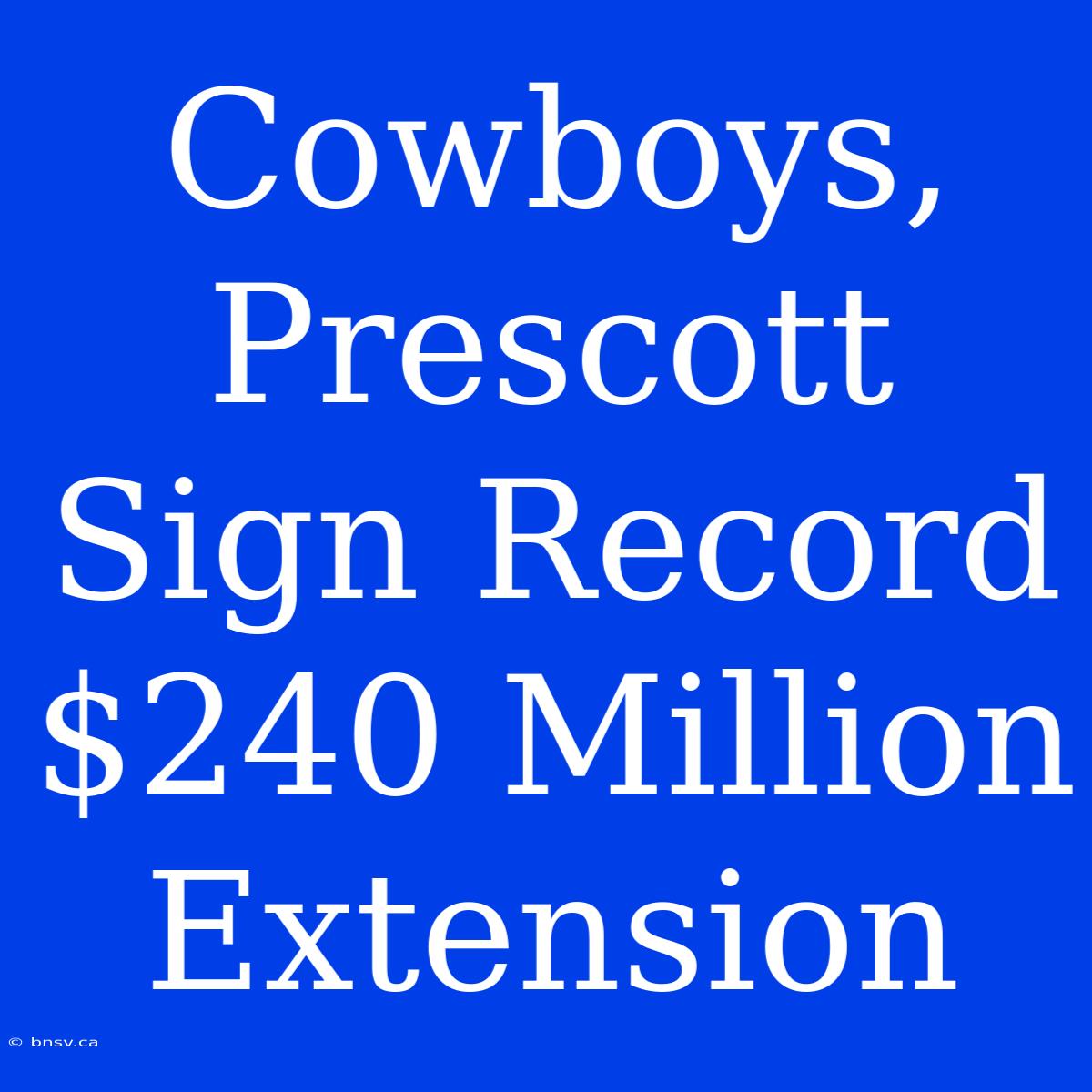 Cowboys, Prescott Sign Record $240 Million Extension