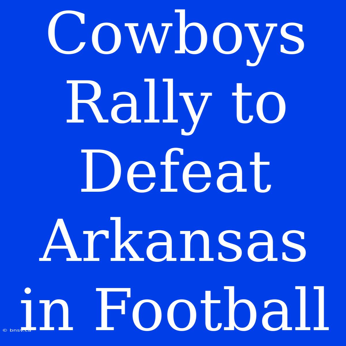 Cowboys Rally To Defeat Arkansas In Football