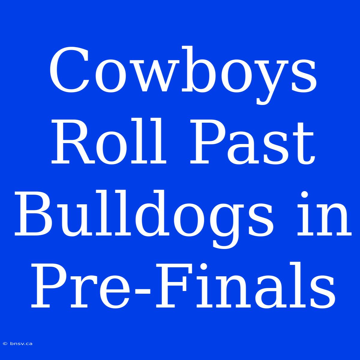 Cowboys Roll Past Bulldogs In Pre-Finals