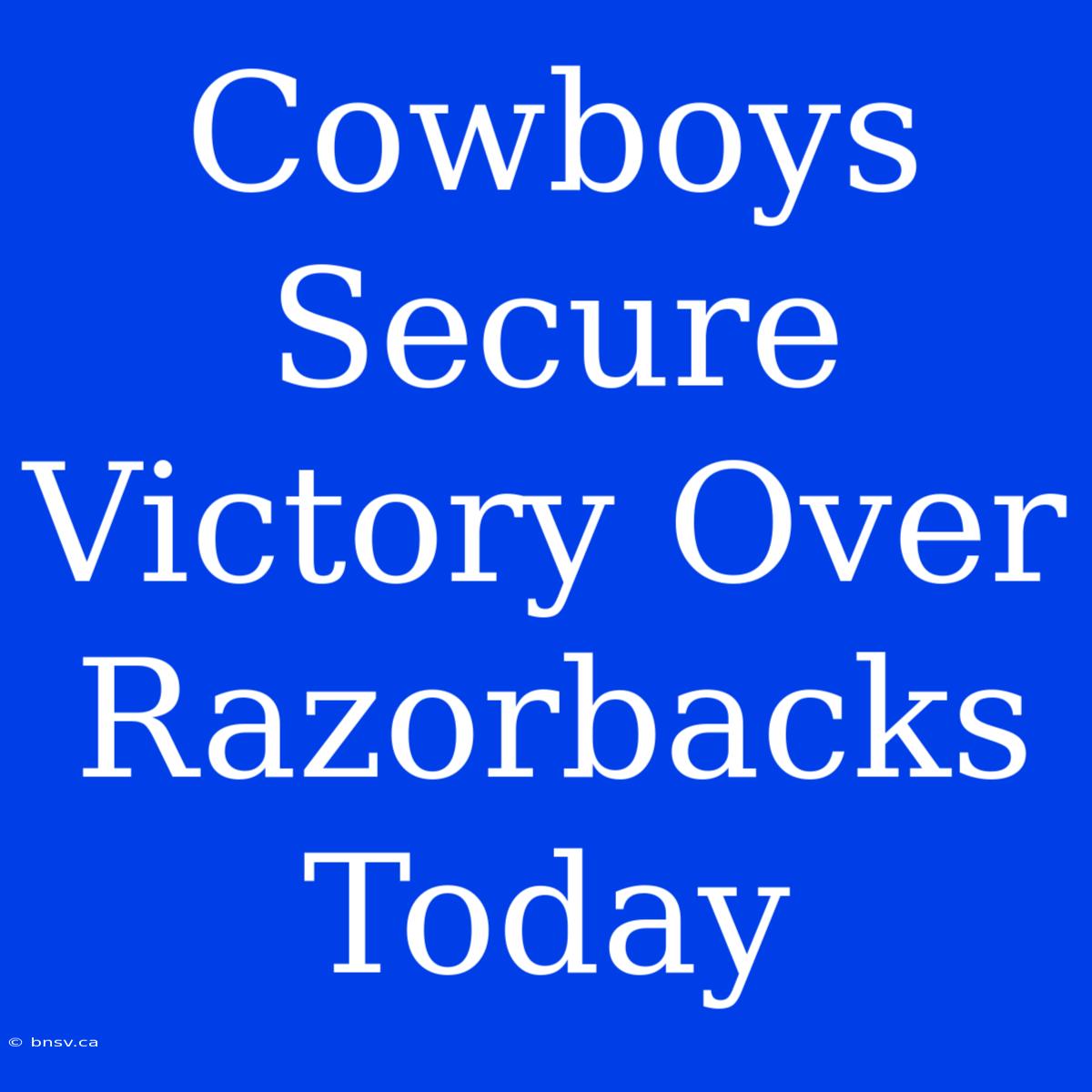 Cowboys Secure Victory Over Razorbacks Today