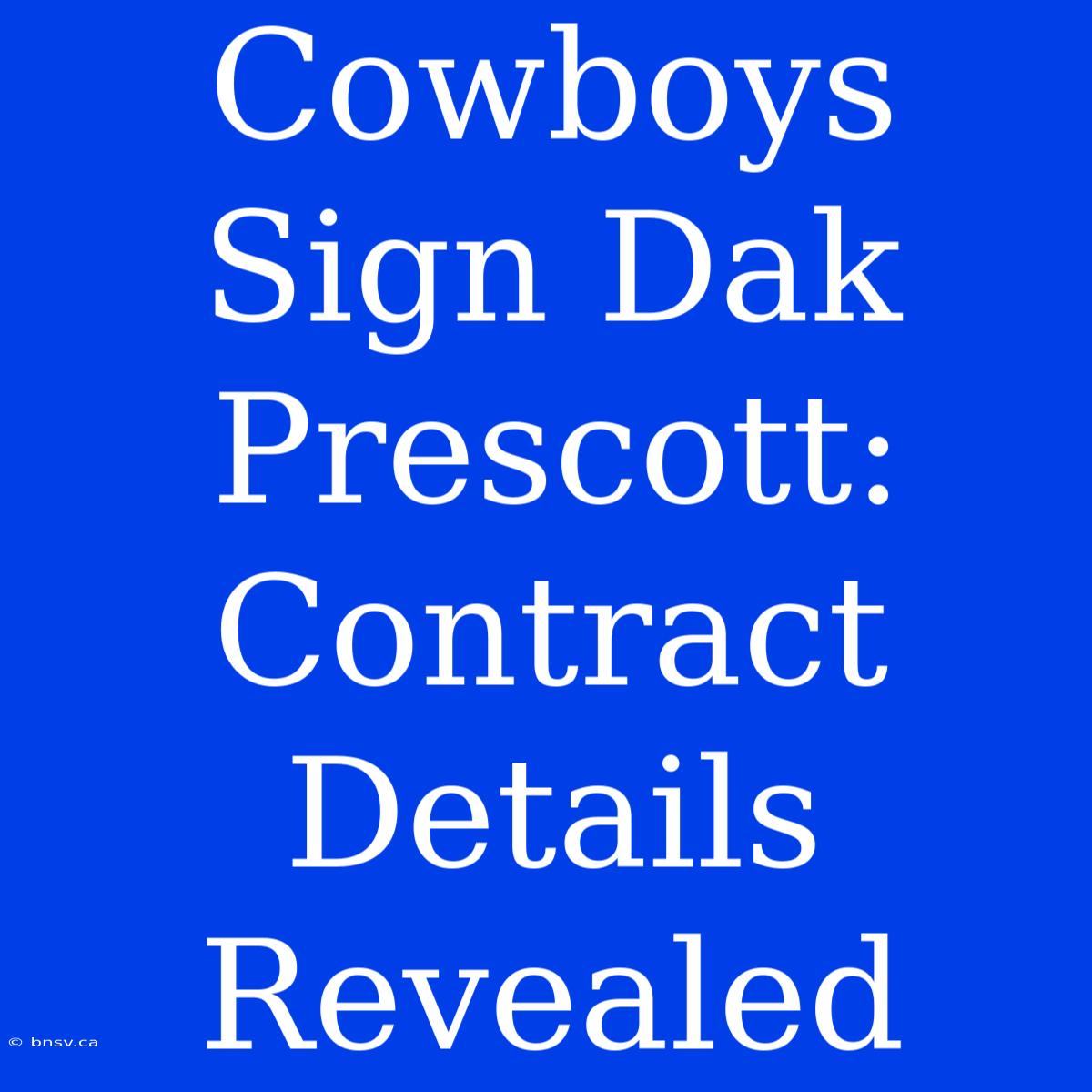 Cowboys Sign Dak Prescott: Contract Details Revealed