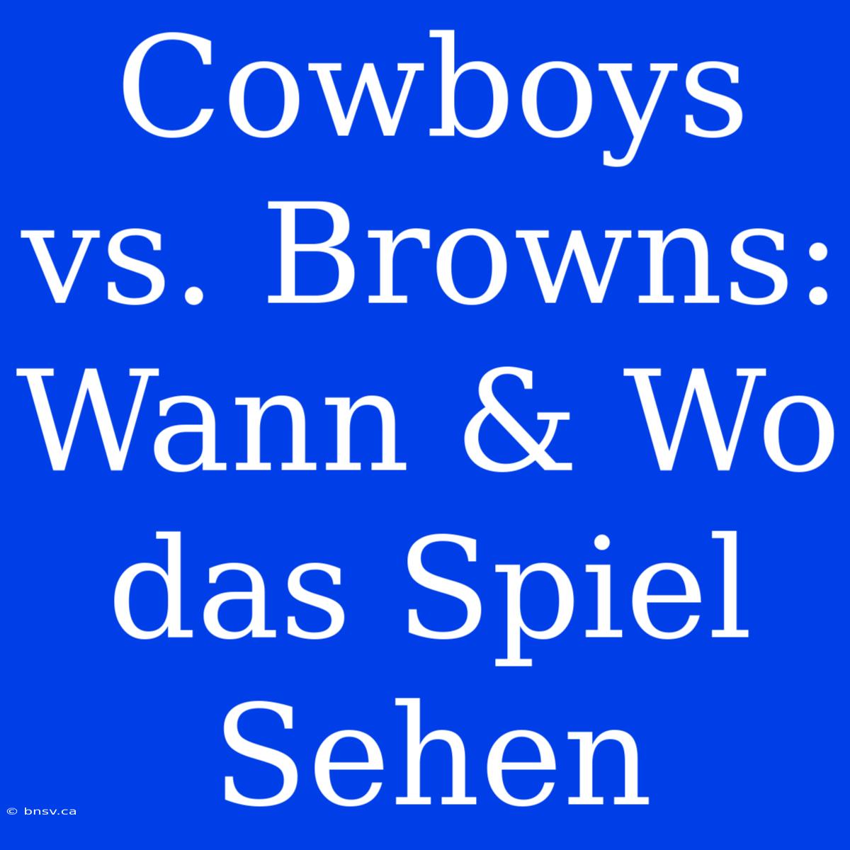 Cowboys Vs. Browns: Wann & Wo Das Spiel Sehen