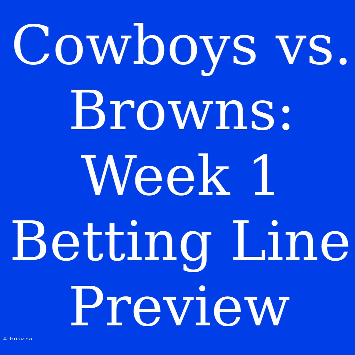 Cowboys Vs. Browns:  Week 1 Betting Line Preview