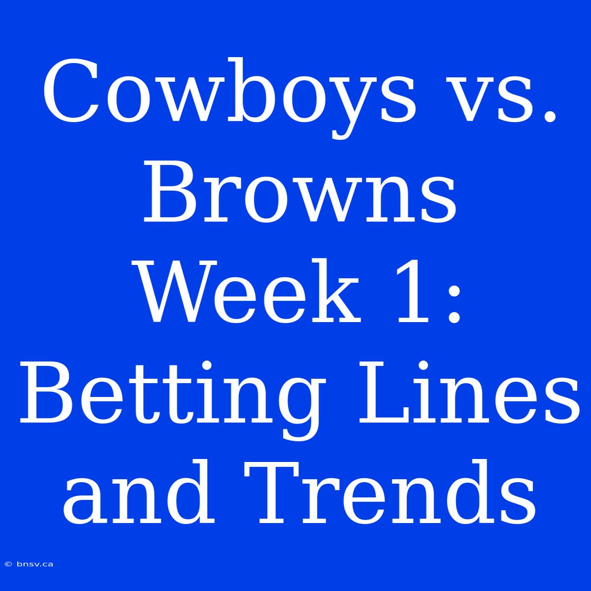 Cowboys Vs. Browns Week 1:  Betting Lines And Trends