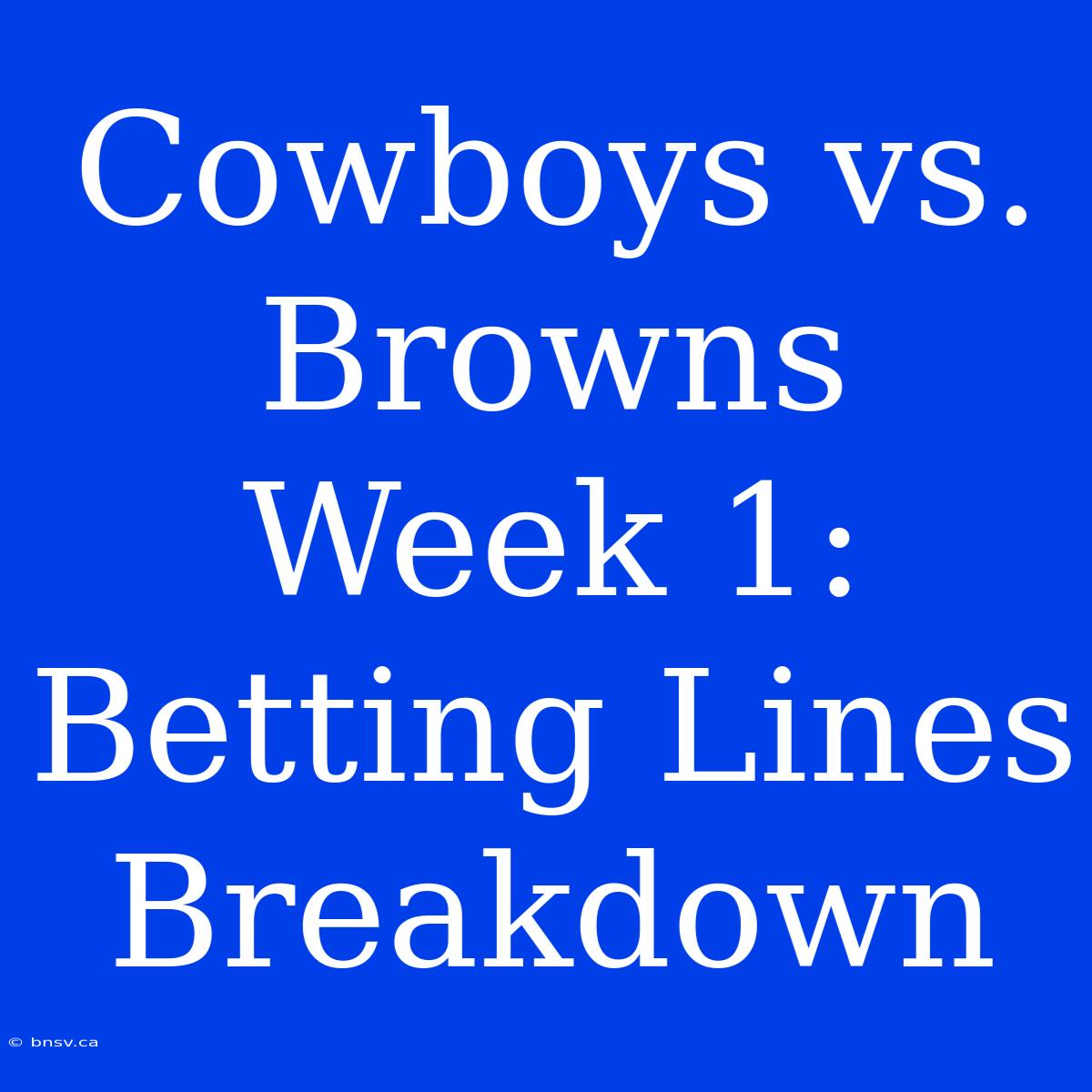 Cowboys Vs. Browns Week 1:  Betting Lines Breakdown