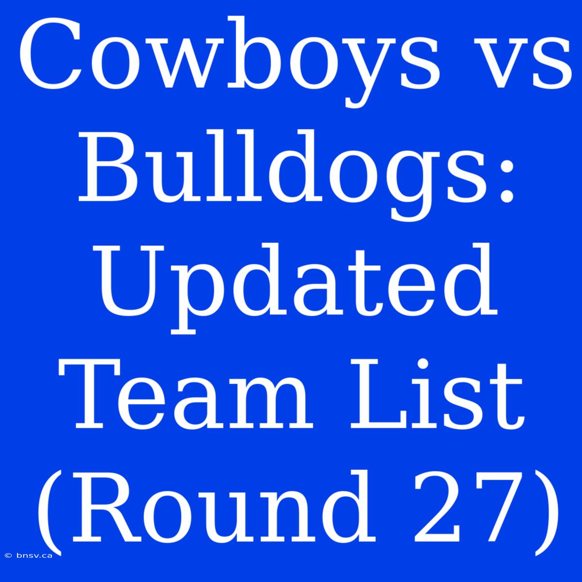 Cowboys Vs Bulldogs: Updated Team List (Round 27)