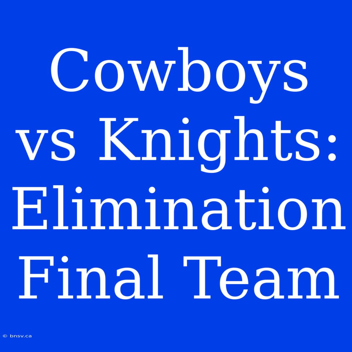 Cowboys  Vs Knights:  Elimination Final Team