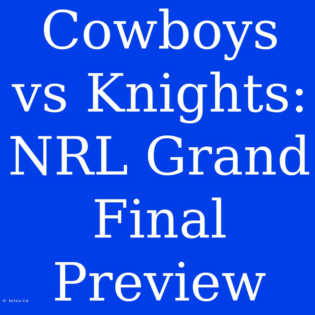 Cowboys Vs Knights: NRL Grand Final Preview