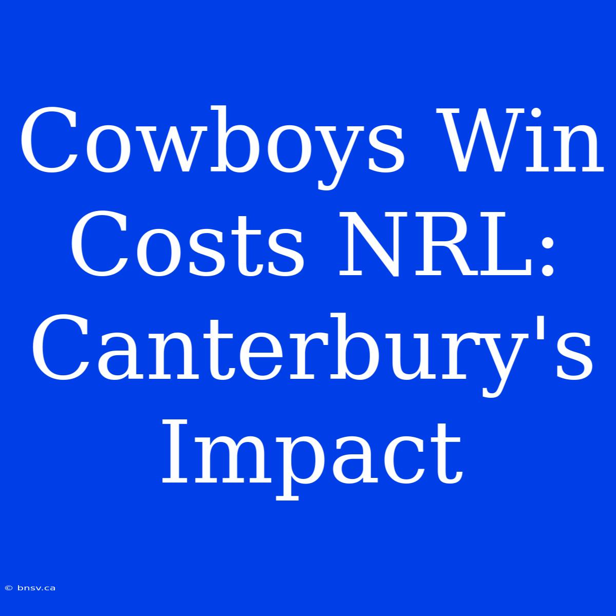 Cowboys Win Costs NRL: Canterbury's Impact