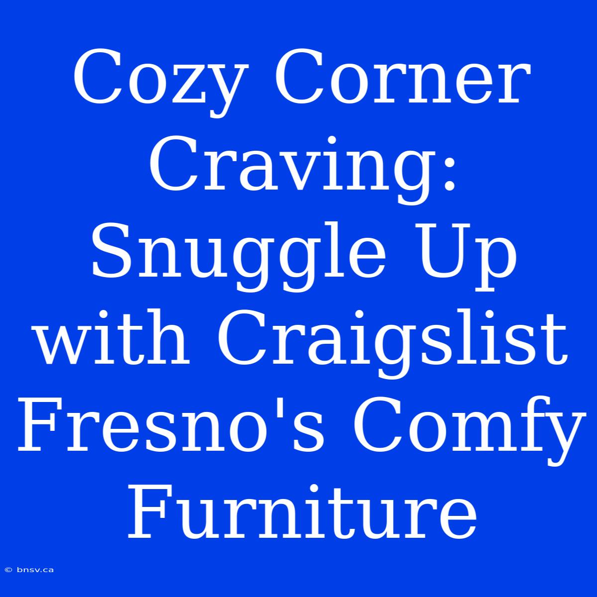 Cozy Corner Craving: Snuggle Up With Craigslist Fresno's Comfy Furniture