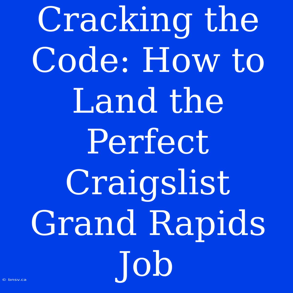 Cracking The Code: How To Land The Perfect Craigslist Grand Rapids Job