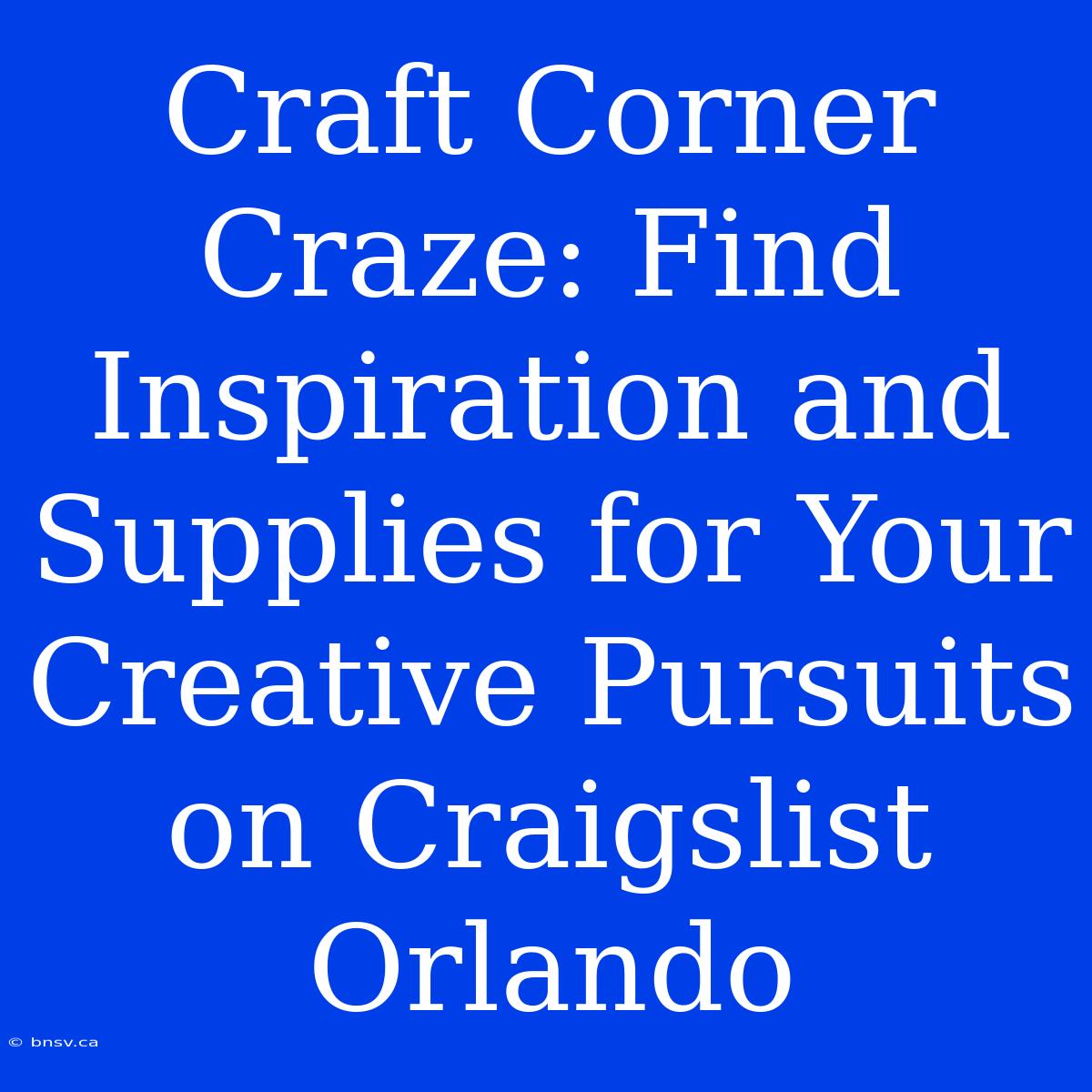 Craft Corner Craze: Find Inspiration And Supplies For Your Creative Pursuits On Craigslist Orlando