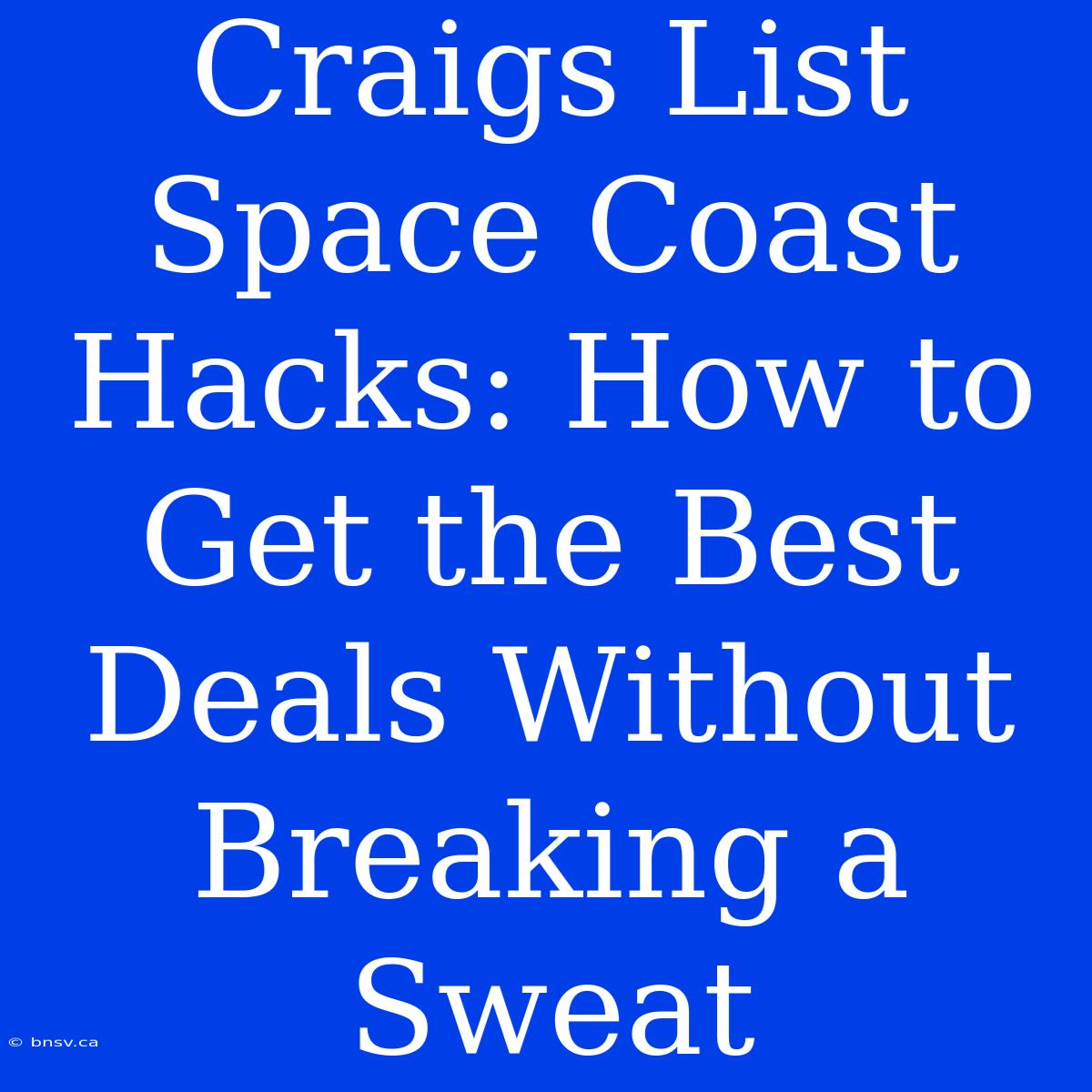 Craigs List Space Coast Hacks: How To Get The Best Deals Without Breaking A Sweat