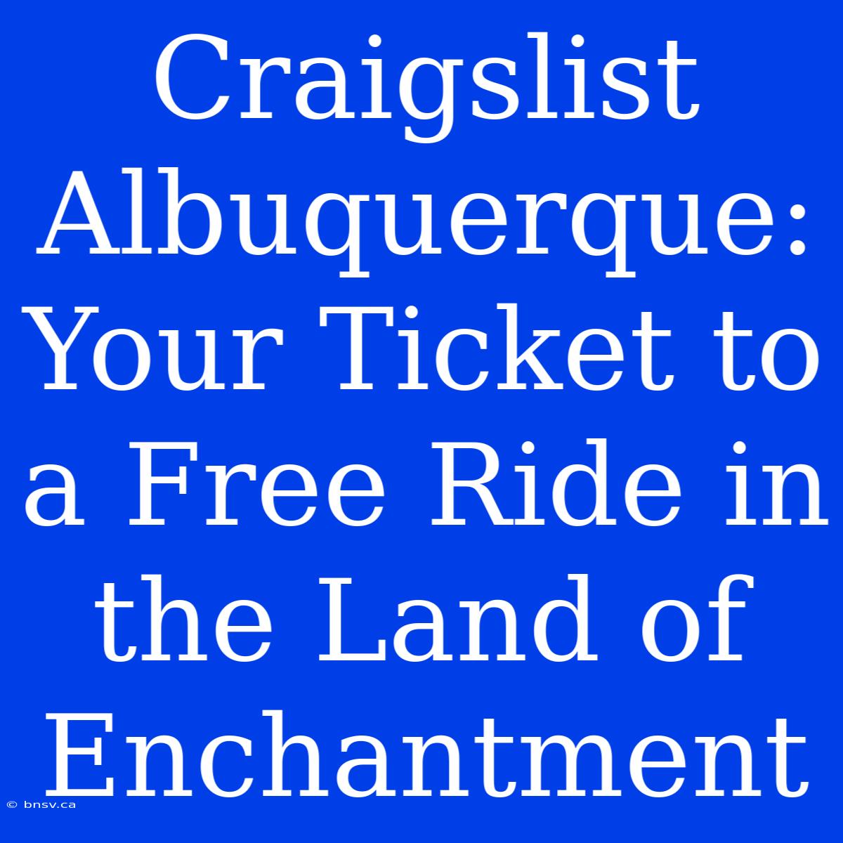 Craigslist Albuquerque: Your Ticket To A Free Ride In The Land Of Enchantment