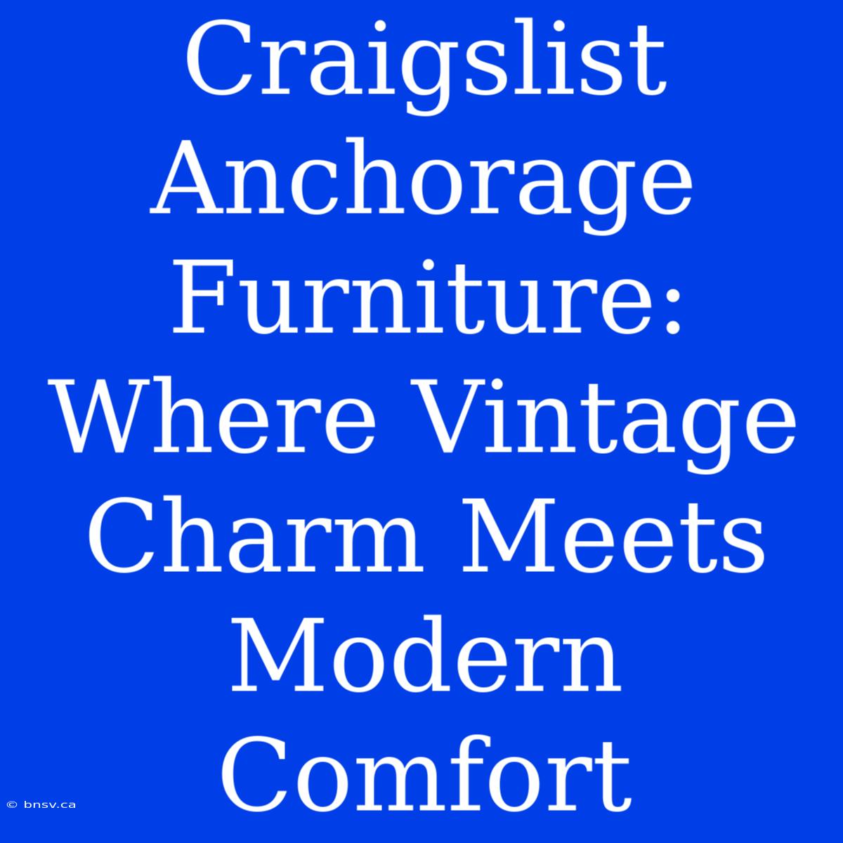 Craigslist Anchorage Furniture: Where Vintage Charm Meets Modern Comfort