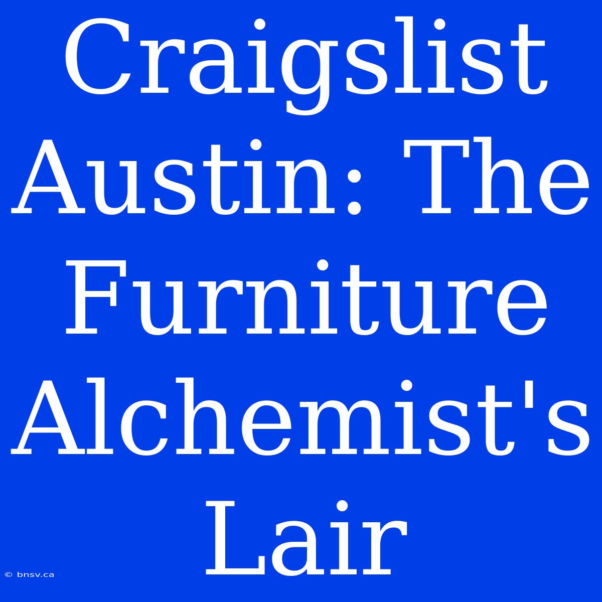 Craigslist Austin: The Furniture Alchemist's Lair