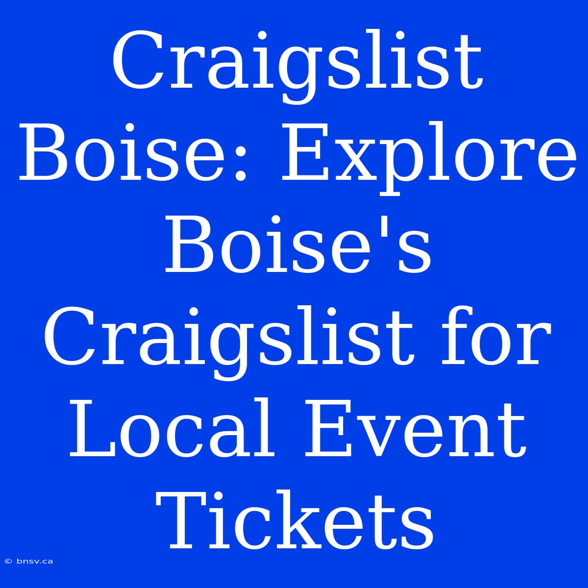 Craigslist Boise: Explore Boise's Craigslist For Local Event Tickets