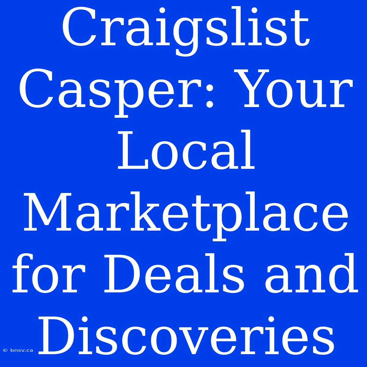 Craigslist Casper: Your Local Marketplace For Deals And Discoveries