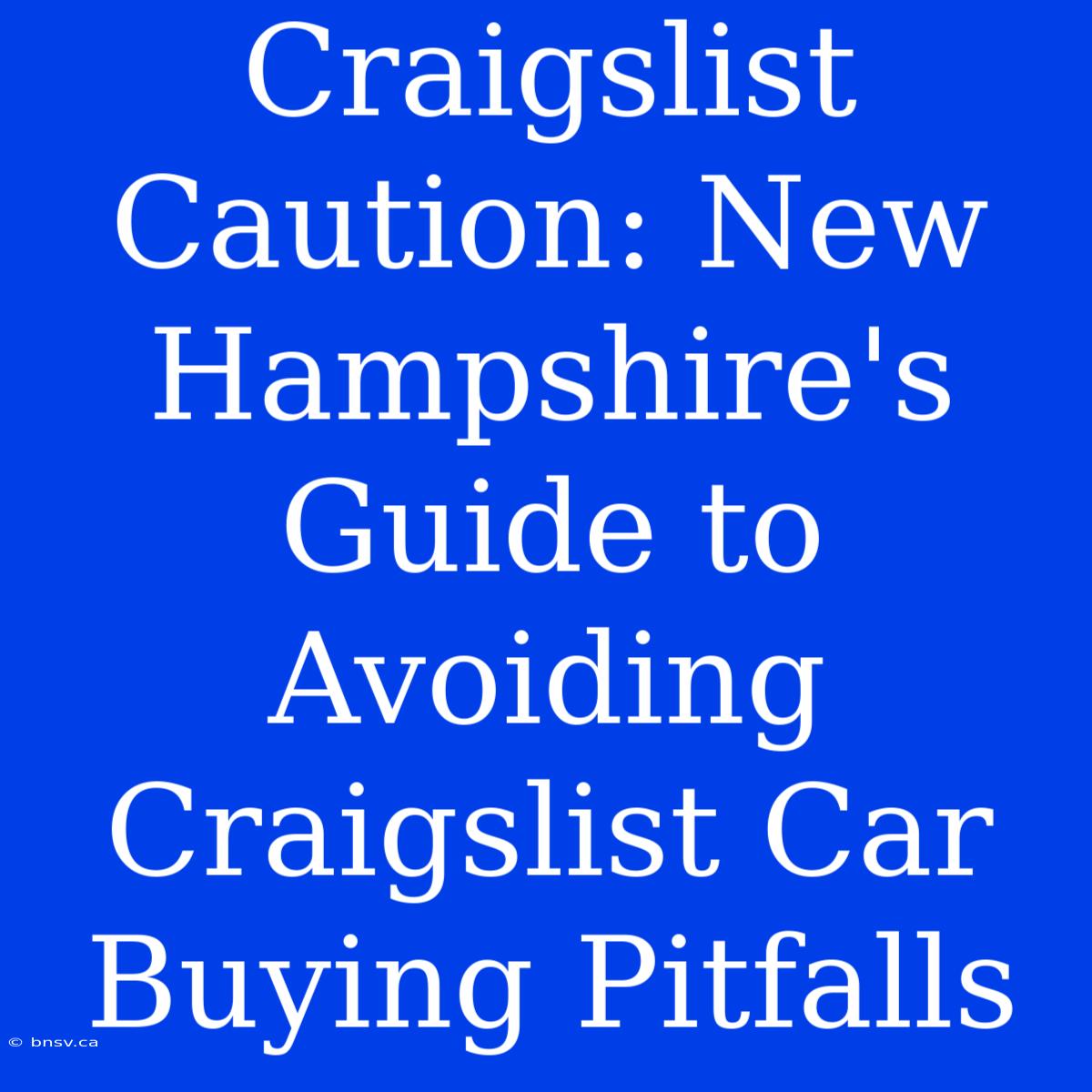 Craigslist Caution: New Hampshire's Guide To Avoiding Craigslist Car Buying Pitfalls