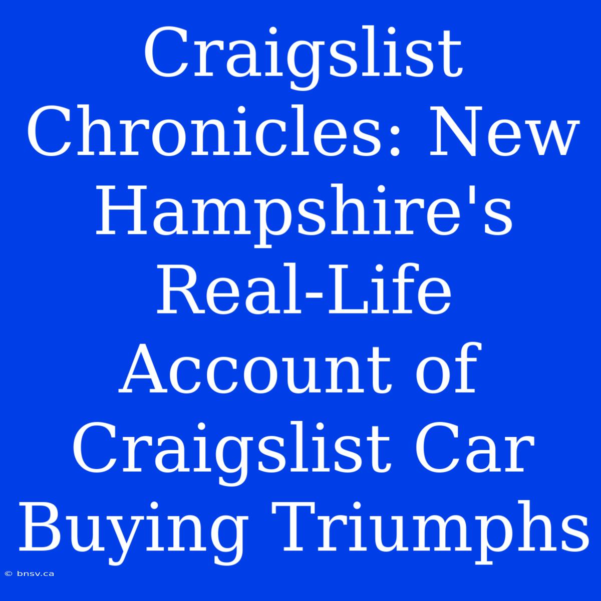 Craigslist Chronicles: New Hampshire's Real-Life Account Of Craigslist Car Buying Triumphs