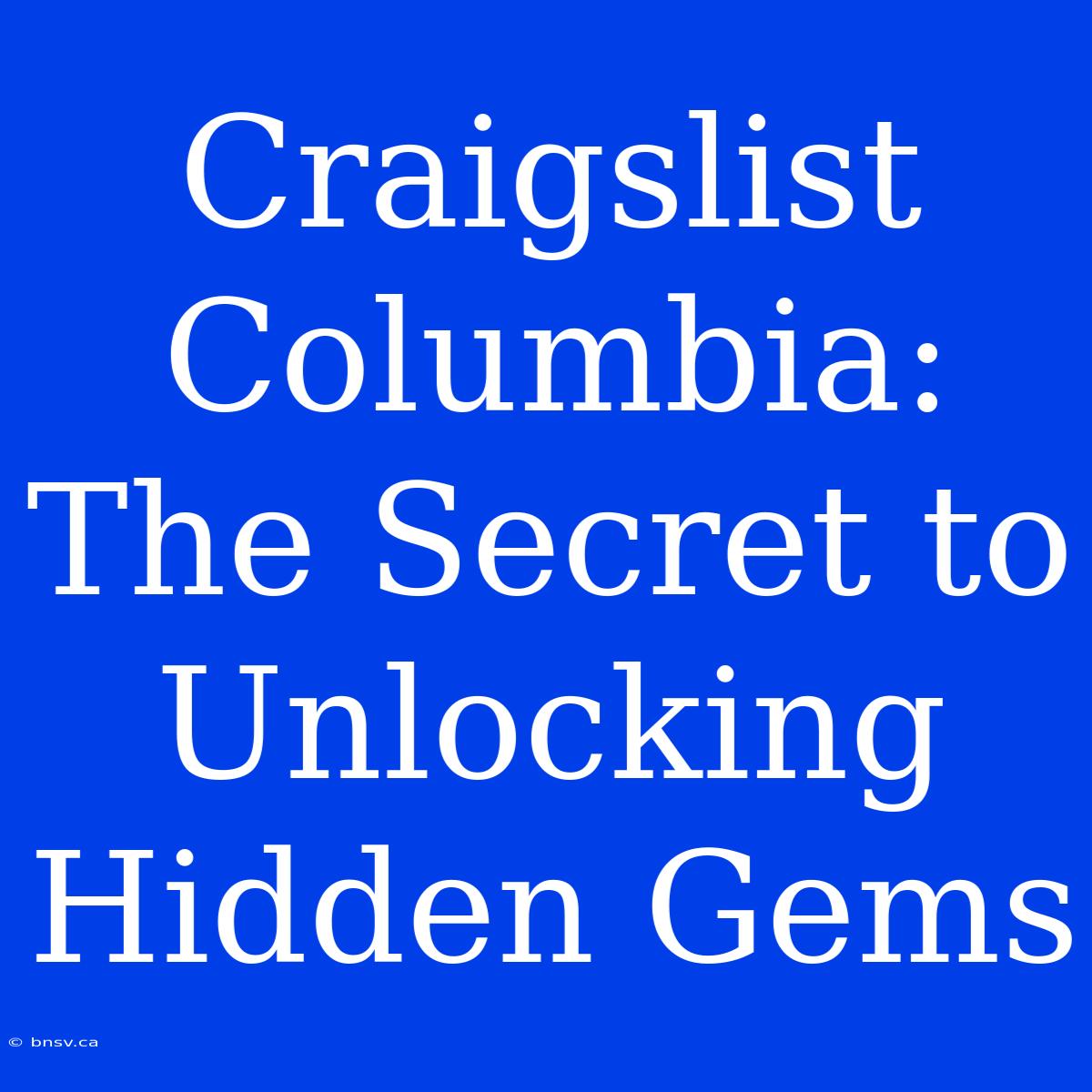 Craigslist Columbia: The Secret To Unlocking Hidden Gems