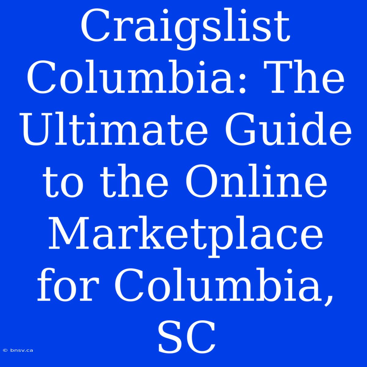 Craigslist Columbia: The Ultimate Guide To The Online Marketplace For Columbia, SC