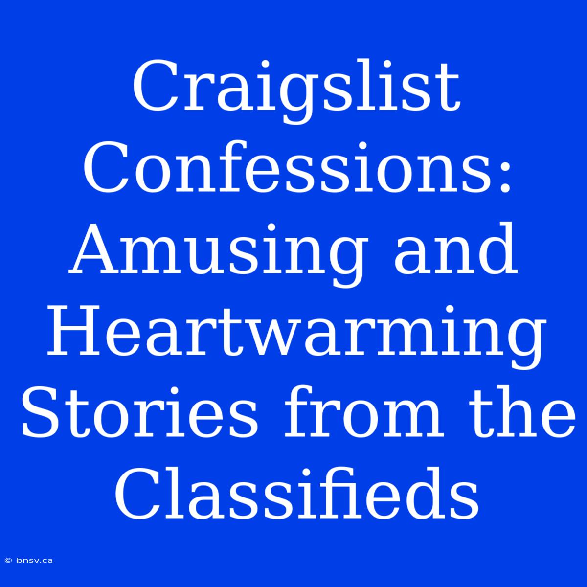 Craigslist Confessions: Amusing And Heartwarming Stories From The Classifieds