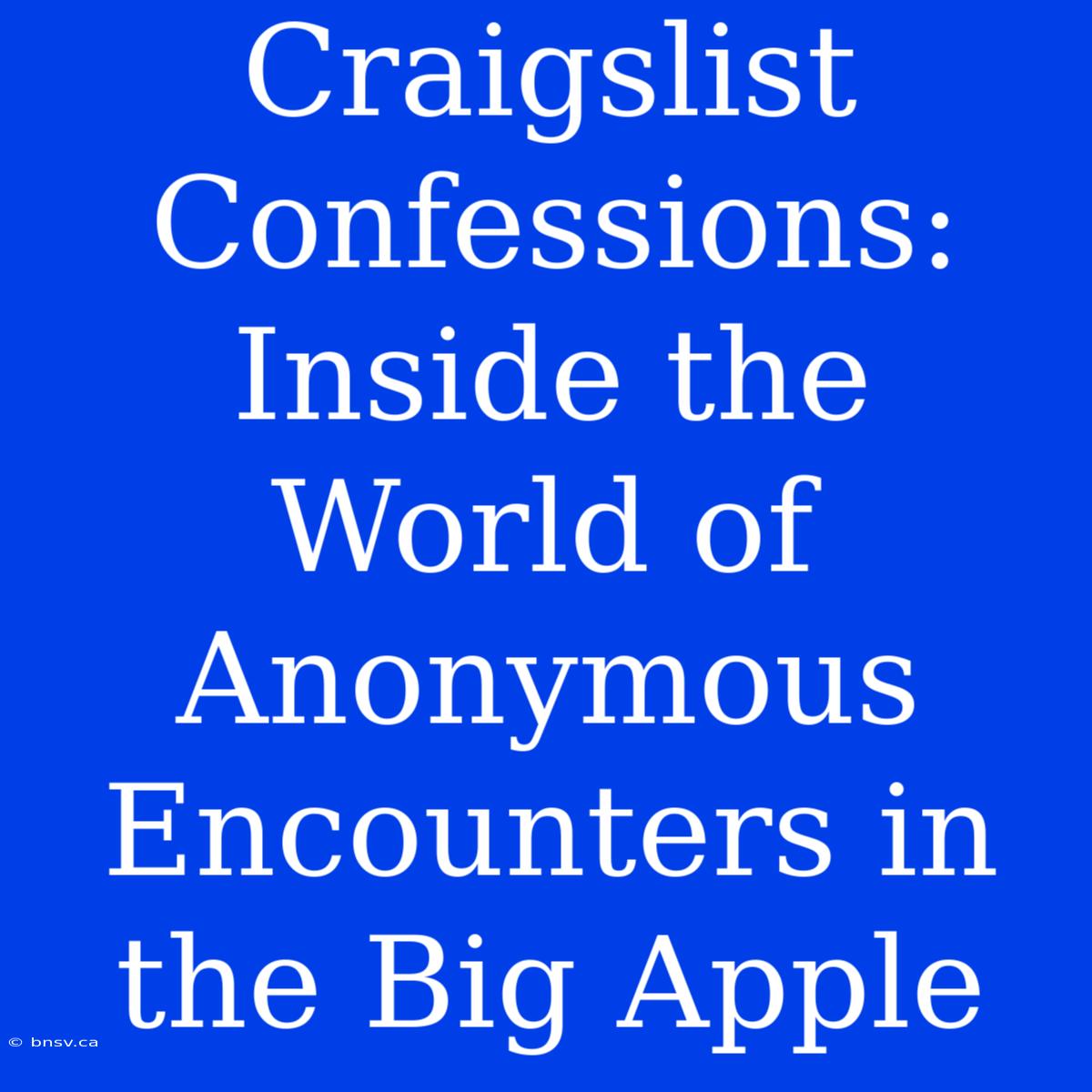 Craigslist Confessions: Inside The World Of Anonymous Encounters In The Big Apple