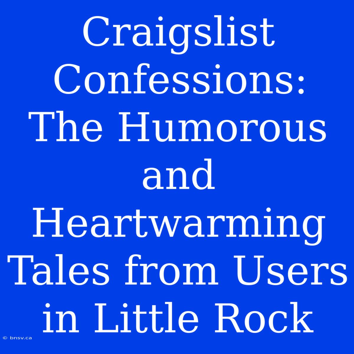 Craigslist Confessions: The Humorous And Heartwarming Tales From Users In Little Rock