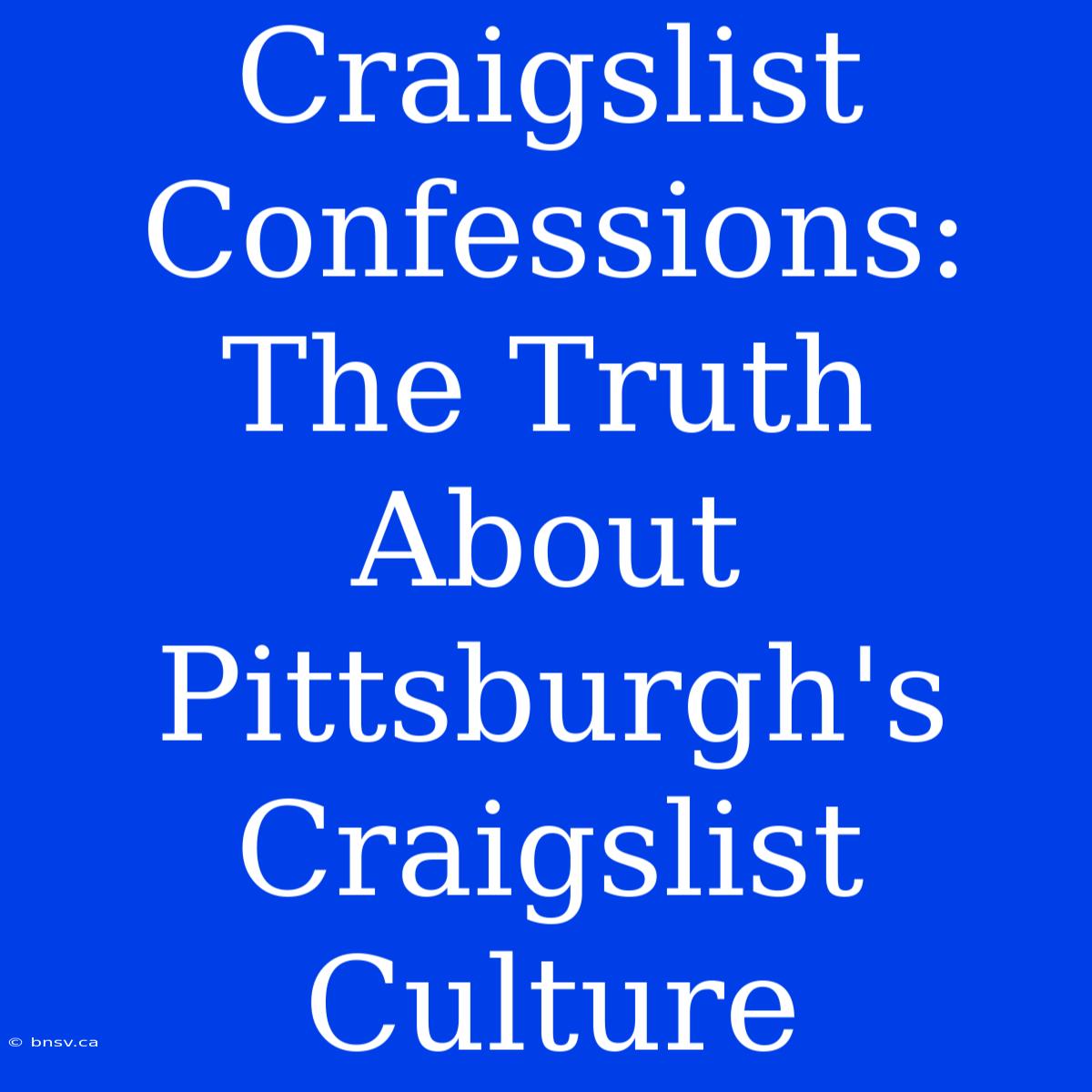 Craigslist Confessions: The Truth About Pittsburgh's Craigslist Culture