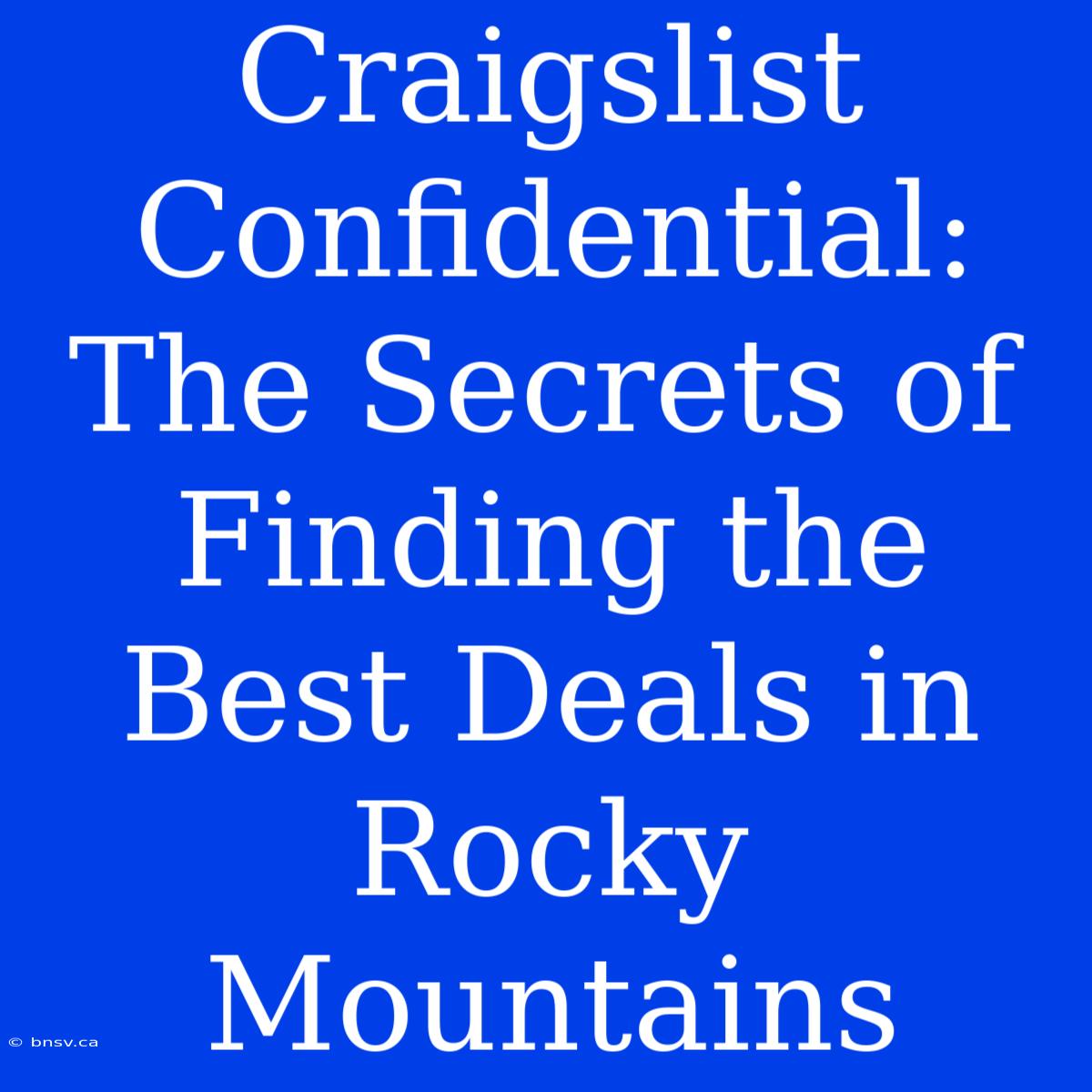 Craigslist Confidential: The Secrets Of Finding The Best Deals In Rocky Mountains