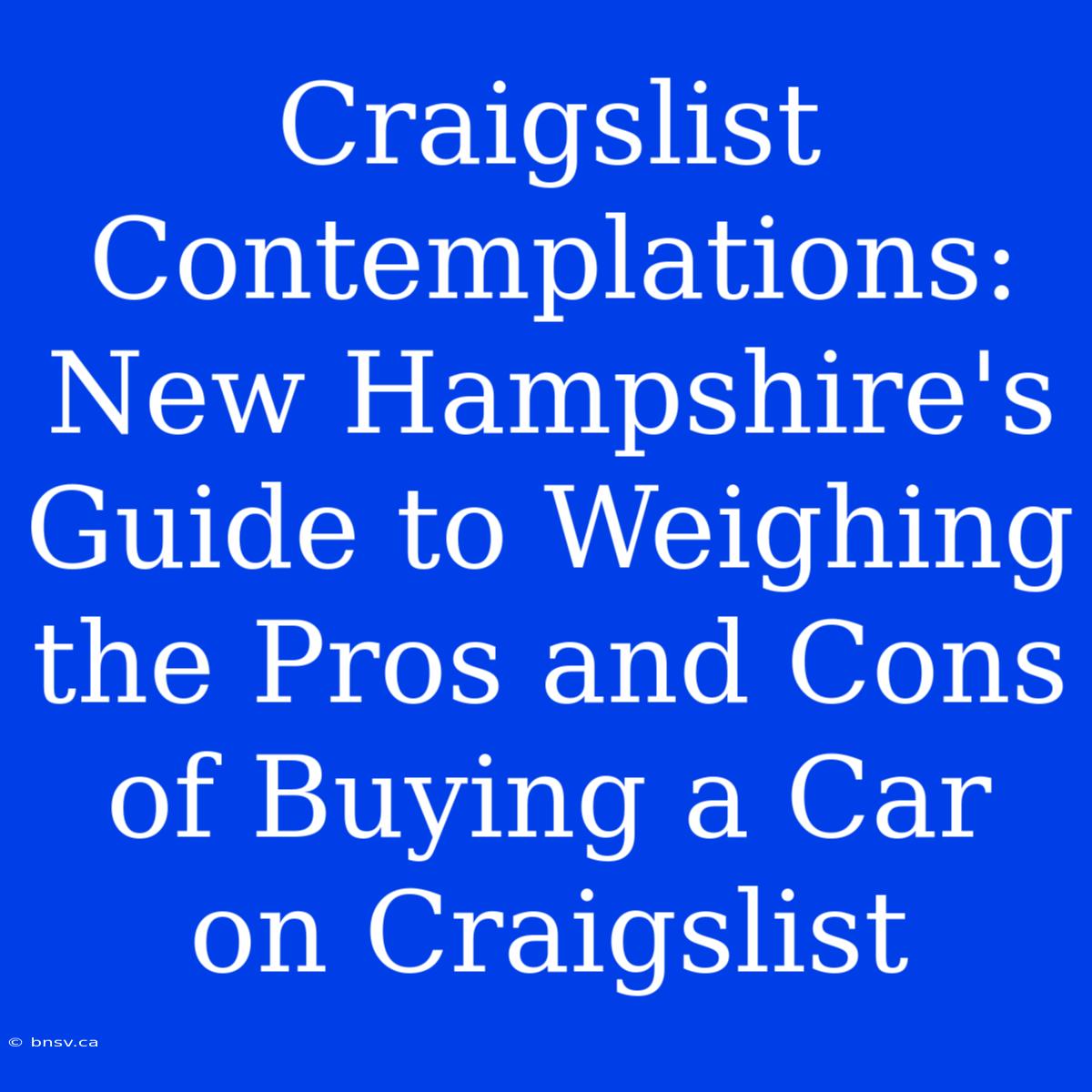 Craigslist Contemplations: New Hampshire's Guide To Weighing The Pros And Cons Of Buying A Car On Craigslist