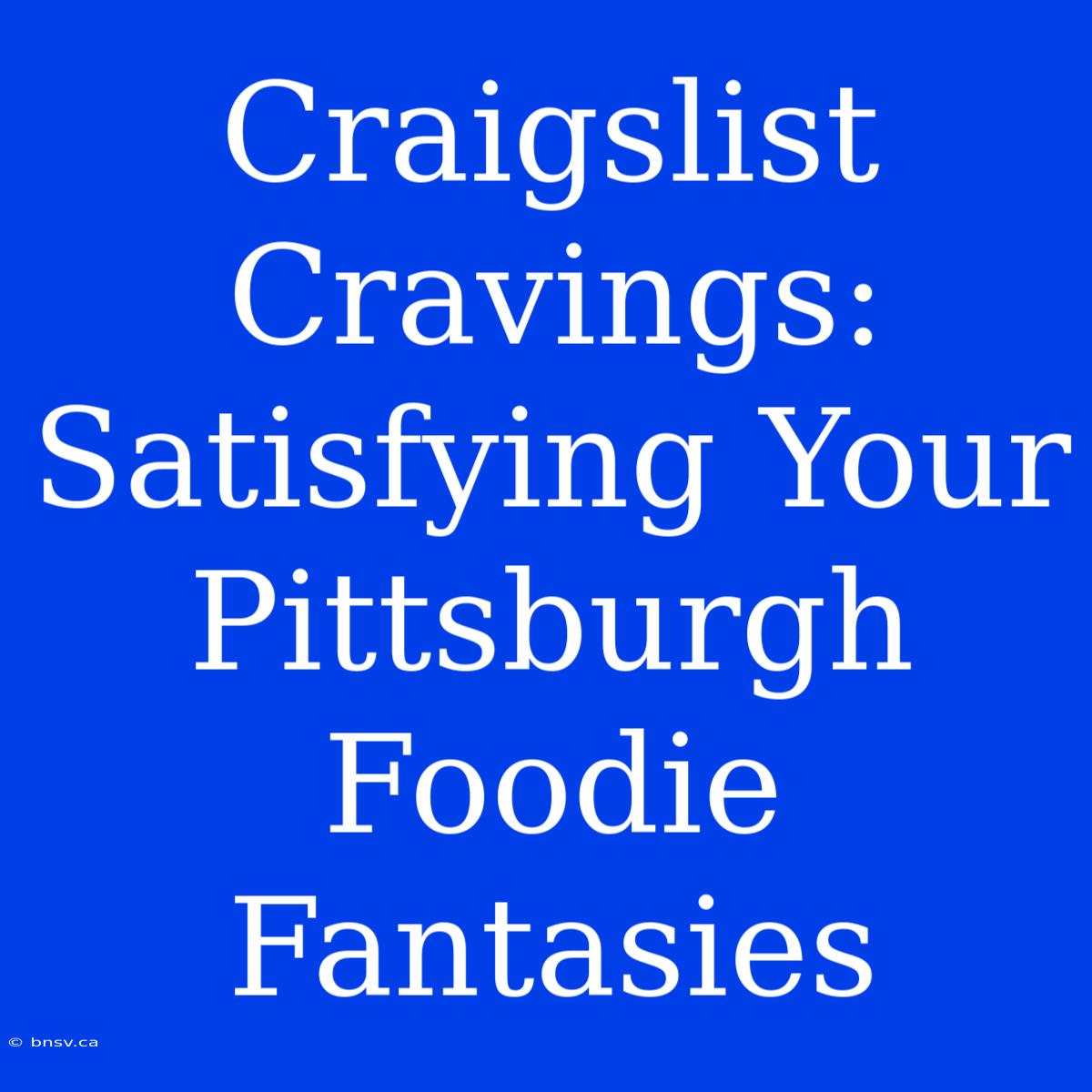 Craigslist Cravings: Satisfying Your Pittsburgh Foodie Fantasies