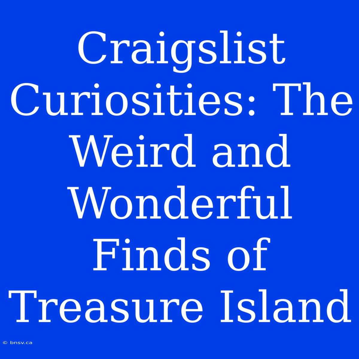 Craigslist Curiosities: The Weird And Wonderful Finds Of Treasure Island