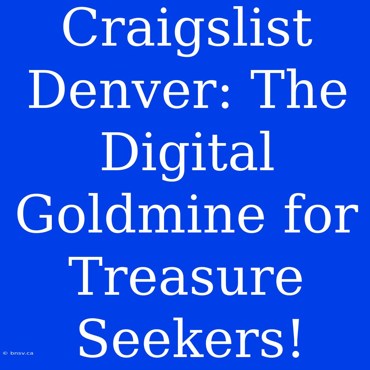 Craigslist Denver: The Digital Goldmine For Treasure Seekers!