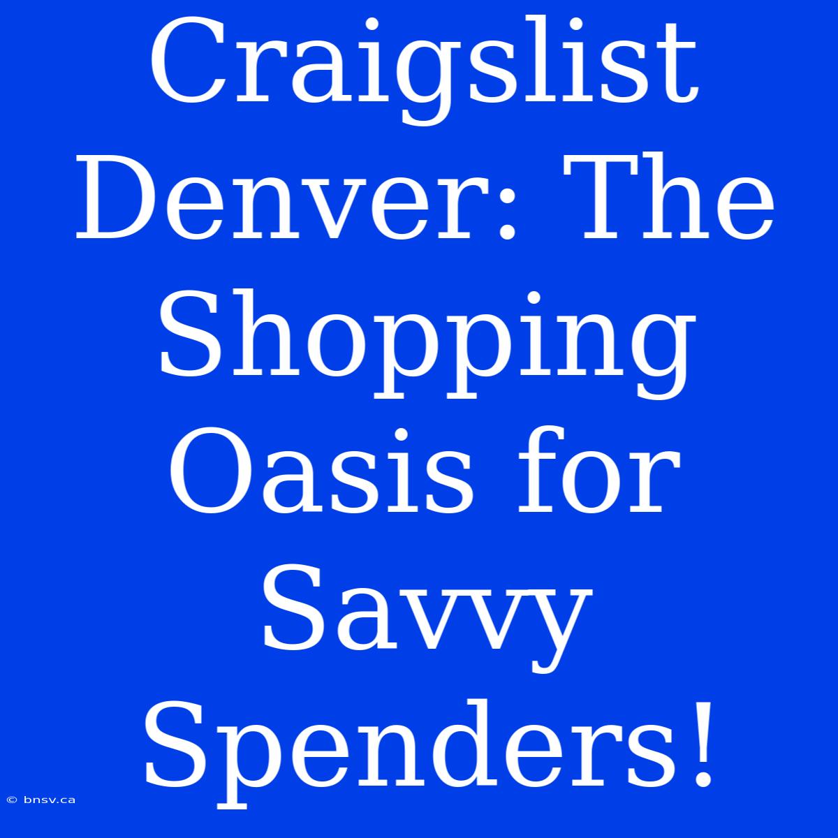 Craigslist Denver: The Shopping Oasis For Savvy Spenders!